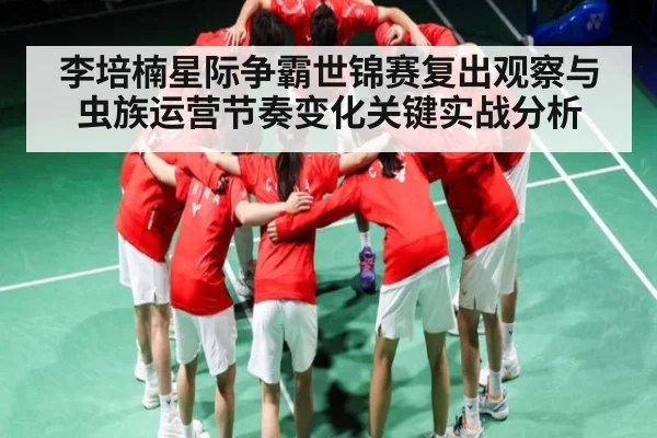 李培楠星际争霸世锦赛复出观察与虫族运营节奏变化关键实战分析
